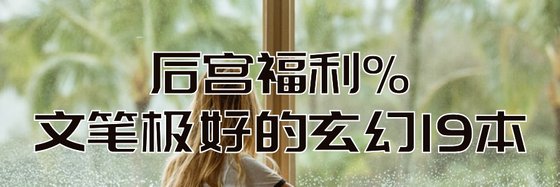 后宫福利%文笔极好的玄幻19本